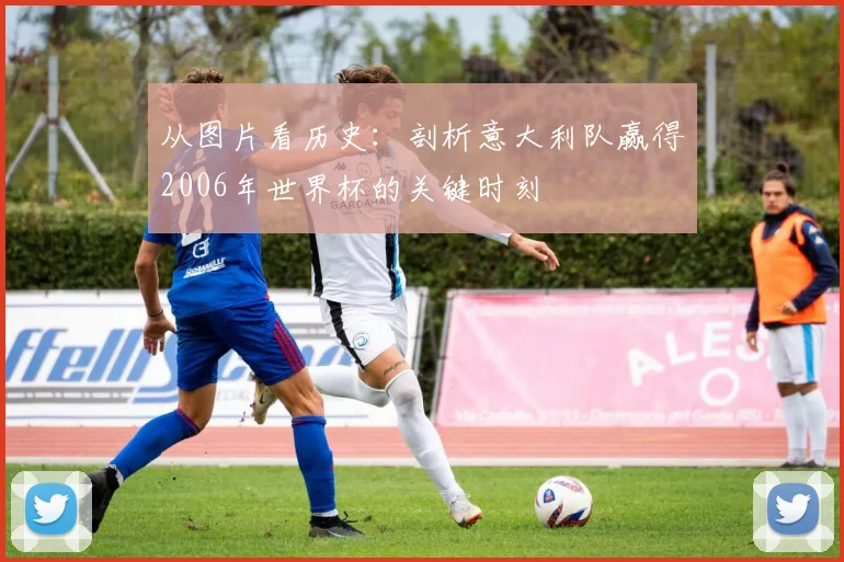 从图片看历史：剖析意大利队赢得2006年世界杯的关键时刻