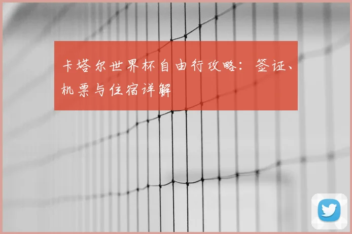 卡塔尔世界杯自由行攻略：签证、机票与住宿详解