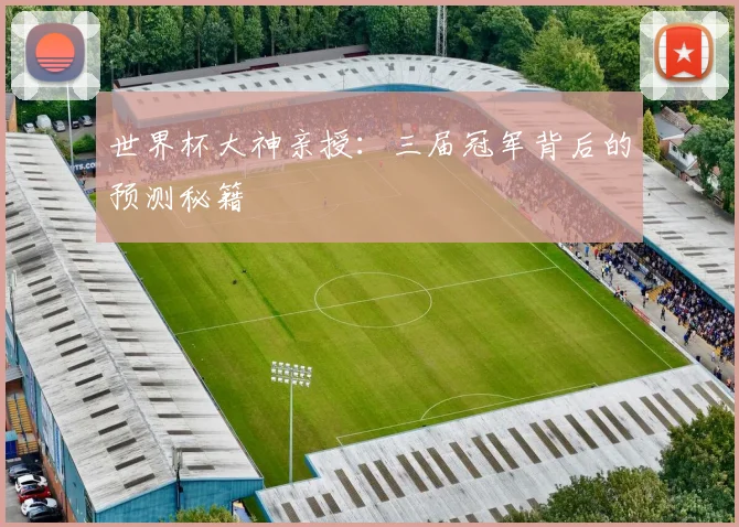 世界杯大神亲授：三届冠军背后的预测秘籍
